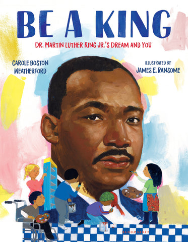 Be a King : Dr. Martin Luther King Jr.’s Dream and You