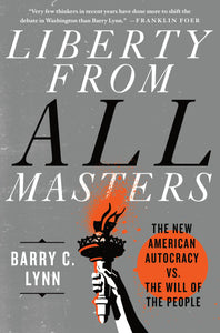 Liberty from All Masters : The New American Autocracy vs. the Will of the People