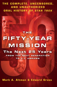 The Fifty-Year Mission: The Next 25 Years: From The Next Generation to J. J. Abrams : The Complete, Uncensored, and Unauthorized Oral History of Star Trek