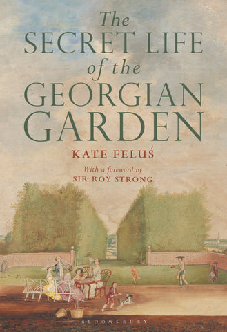 The Secret Life of the Georgian Garden : Beautiful Objects and Agreeable Retreats