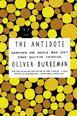 The Antidote : Happiness for People Who Can't Stand Positive Thinking