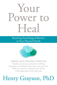 Your Power to Heal : Resolving Psychological Barriers to Your Physical Health