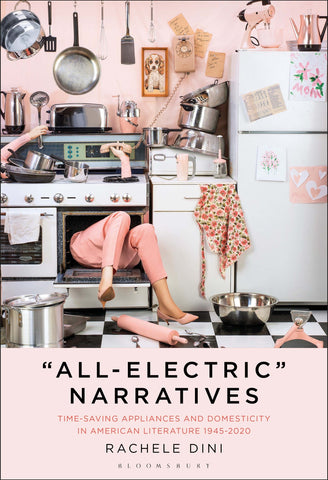 “All-Electric” Narratives : Time-Saving Appliances and Domesticity in American Literature, 1945–2020