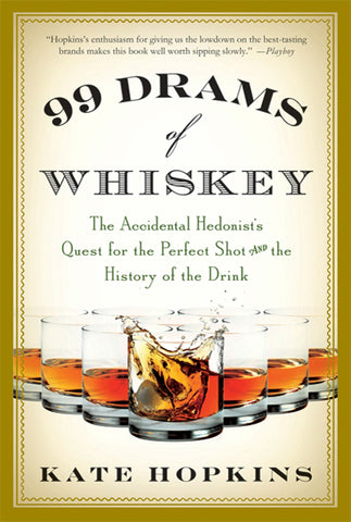 99 Drams of Whiskey : The Accidental Hedonist's Quest for the Perfect Shot and the History of the Drink