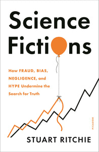 Science Fictions : How Fraud, Bias, Negligence, and Hype Undermine the Search for Truth