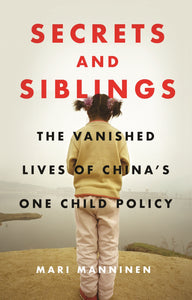 Secrets and Siblings : The Vanished Lives of China’s One Child Policy