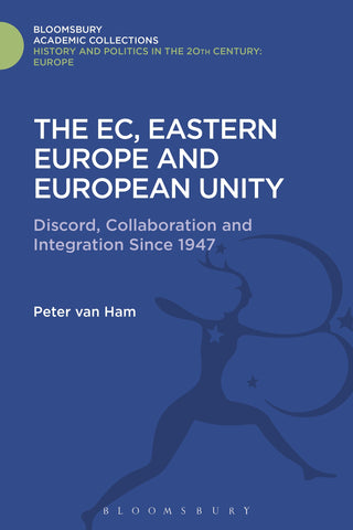 The EC, Eastern Europe and European Unity : Discord, Collaboration and Integration Since 1947