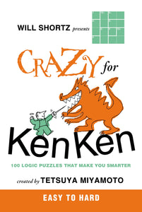 Will Shortz Presents Crazy for KenKen Easy to Hard : 100 Logic Puzzles That Make You Smarter