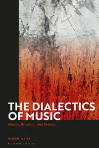 The Dialectics of Music : Adorno, Benjamin, and Deleuze