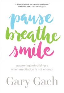 Pause, Breathe, Smile : Awakening Mindfulness When Meditation Is Not Enough