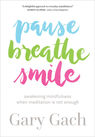 Pause, Breathe, Smile : Awakening Mindfulness When Meditation Is Not Enough