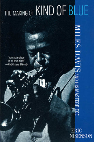The Making of Kind of Blue : Miles Davis and His Masterpiece