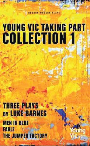 Young Vic Taking Part Collection 1 : Three Plays by Luke Barnes: Men in Blue, Fable, The Jumper Factory