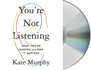 You're Not Listening : What You're Missing and Why It Matters