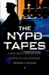 The NYPD Tapes : A Shocking Story of Cops, Cover-ups, and Courage