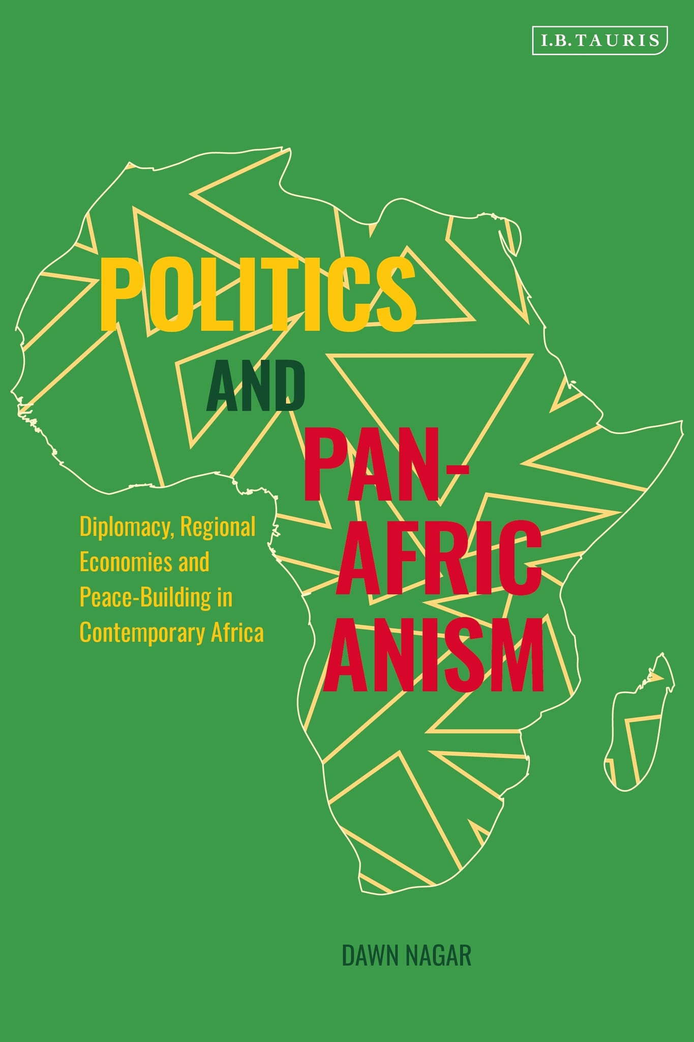 Politics and Pan-Africanism : Diplomacy, Regional Economies and Peace-Building in Contemporary Africa