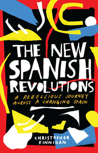 The New Spanish Revolutions : A Rebellious Journey Across a Changing Spain