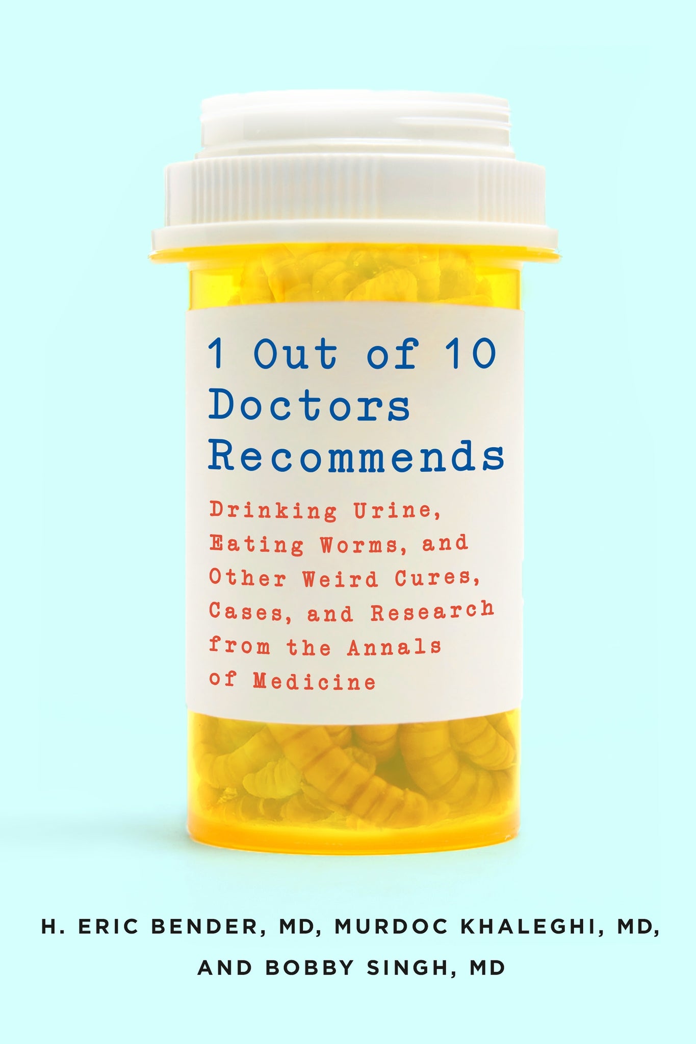 1 Out of 10 Doctors Recommends : Drinking Urine, Eating Worms, and Other Weird Cures, Cases, and Research from the Annals of Medicine