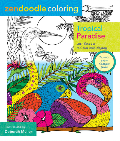 Zendoodle Coloring: Tropical Paradise : Lush Escapes to Color and Display