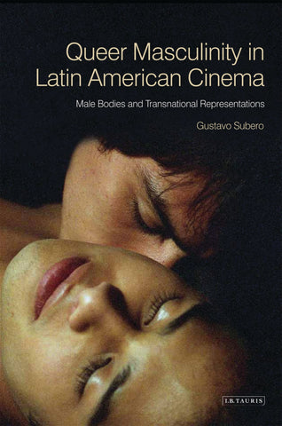 Queer Masculinities in Latin American Cinema : Male Bodies and Narrative Representations