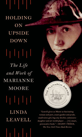 Holding On Upside Down : The Life and Work of Marianne Moore