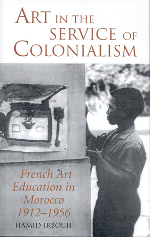 Art in the Service of Colonialism : French Art Education in Morocco 1912-1956