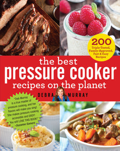 The Best Pressure Cooker Recipes on the Planet : 200 Triple-Tested, Family-Approved, Fast & Easy Recipes