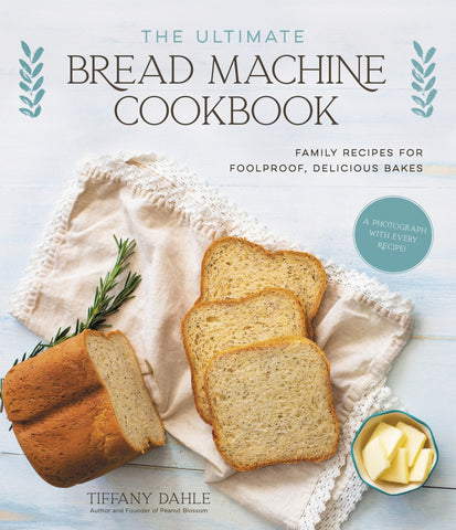 The Ultimate Bread Machine Cookbook : Family Recipes for Foolproof, Delicious Bakes