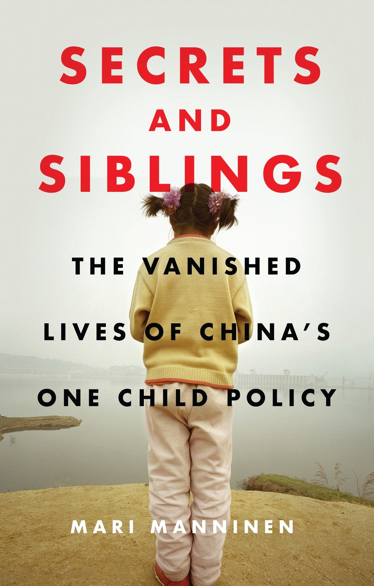 Secrets and Siblings : The Vanished Lives of China’s One Child Policy