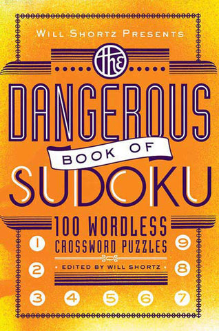 Will Shortz Presents The Dangerous Book of Sudoku : 100 Devilishly Difficult Puzzles