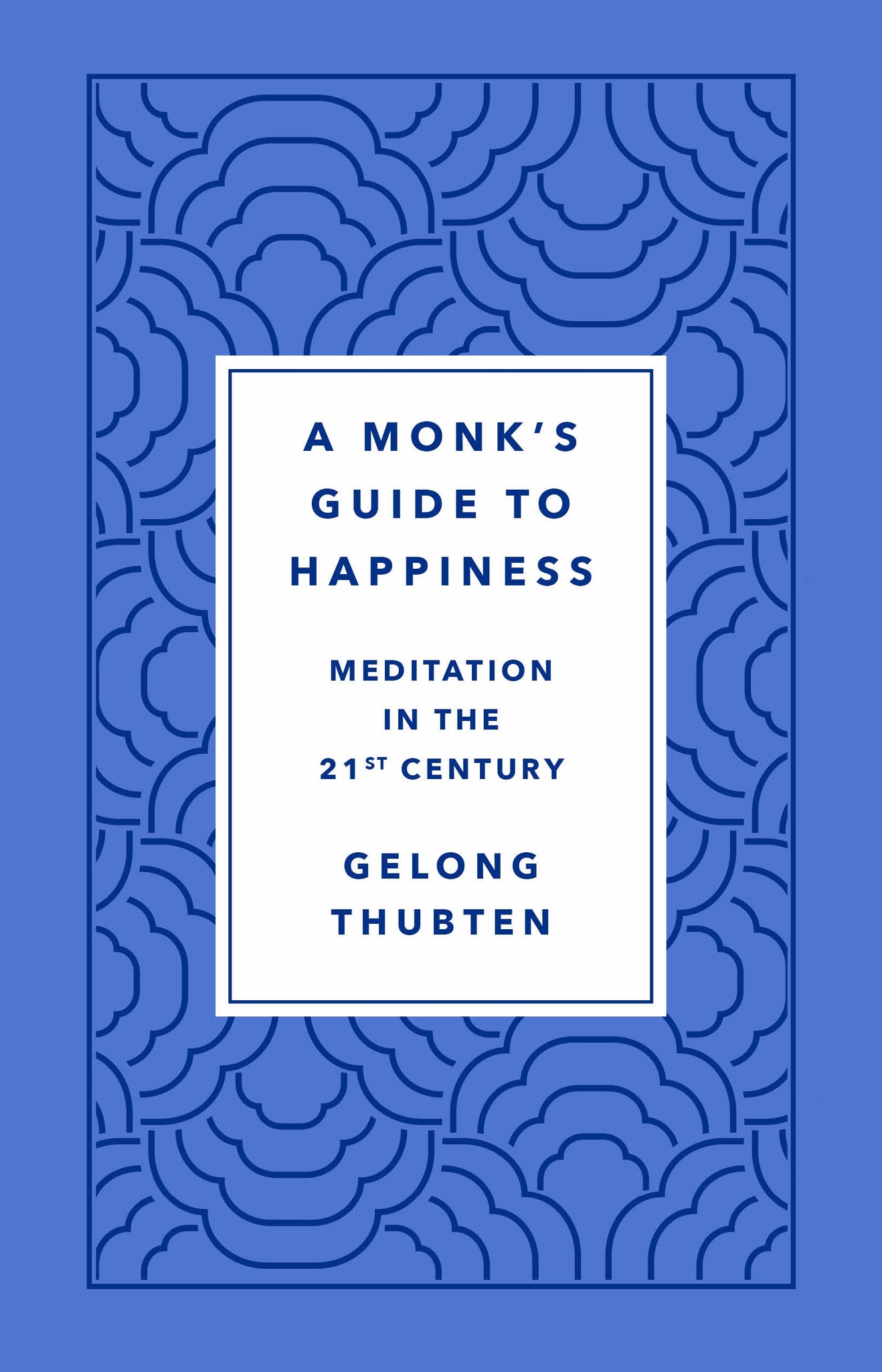 A Monk's Guide to Happiness : Meditation in the 21st Century