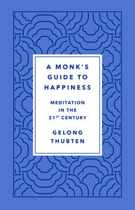 A Monk's Guide to Happiness : Meditation in the 21st Century