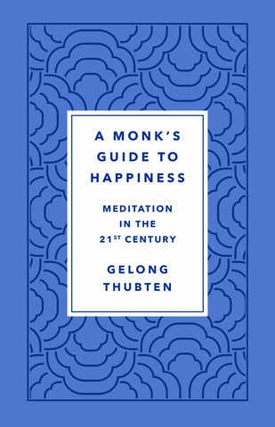 A Monk's Guide to Happiness : Meditation in the 21st Century