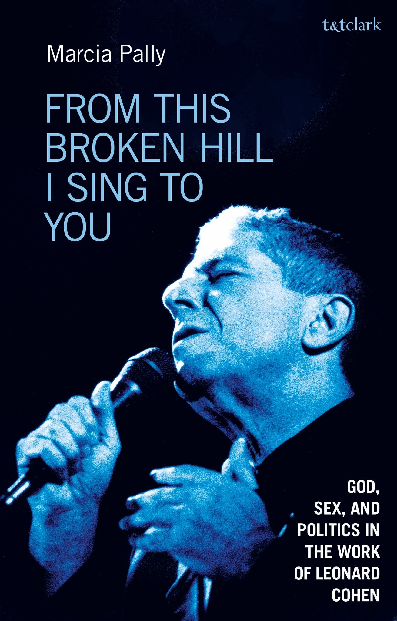 From this Broken Hill I Sing To You : God, Sex, and Politics in the Work of Leonard Cohen