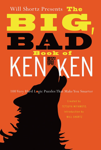 Will Shortz Presents the Big, Bad Book of KenKen : 100 Very Hard Logic Puzzles That Make You Smarter