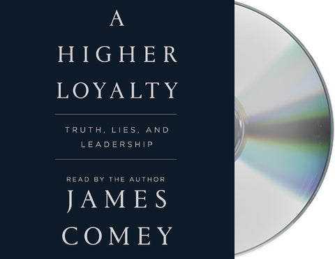 A Higher Loyalty : Truth, Lies, and Leadership