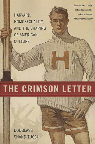 The Crimson Letter : Harvard, Homosexuality, and the Shaping of American Culture