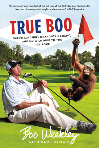 True Boo : Gator Catchin', Orangutan Boxin', and My Wild Ride to the PGA Tour