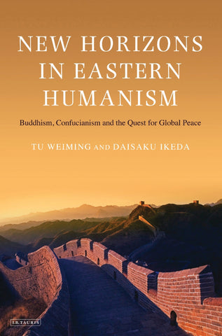 New Horizons in Eastern Humanism : Buddhism, Confucianism and the Quest for Global Peace
