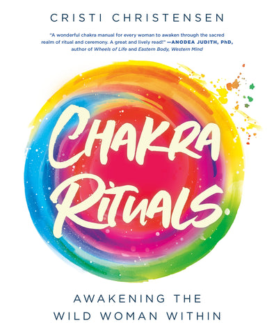 Chakra Rituals : Awakening the Wild Woman Within