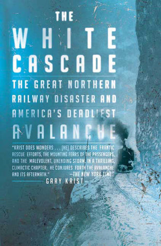 The White Cascade : The Great Northern Railway Disaster and America's Deadliest Avalanche