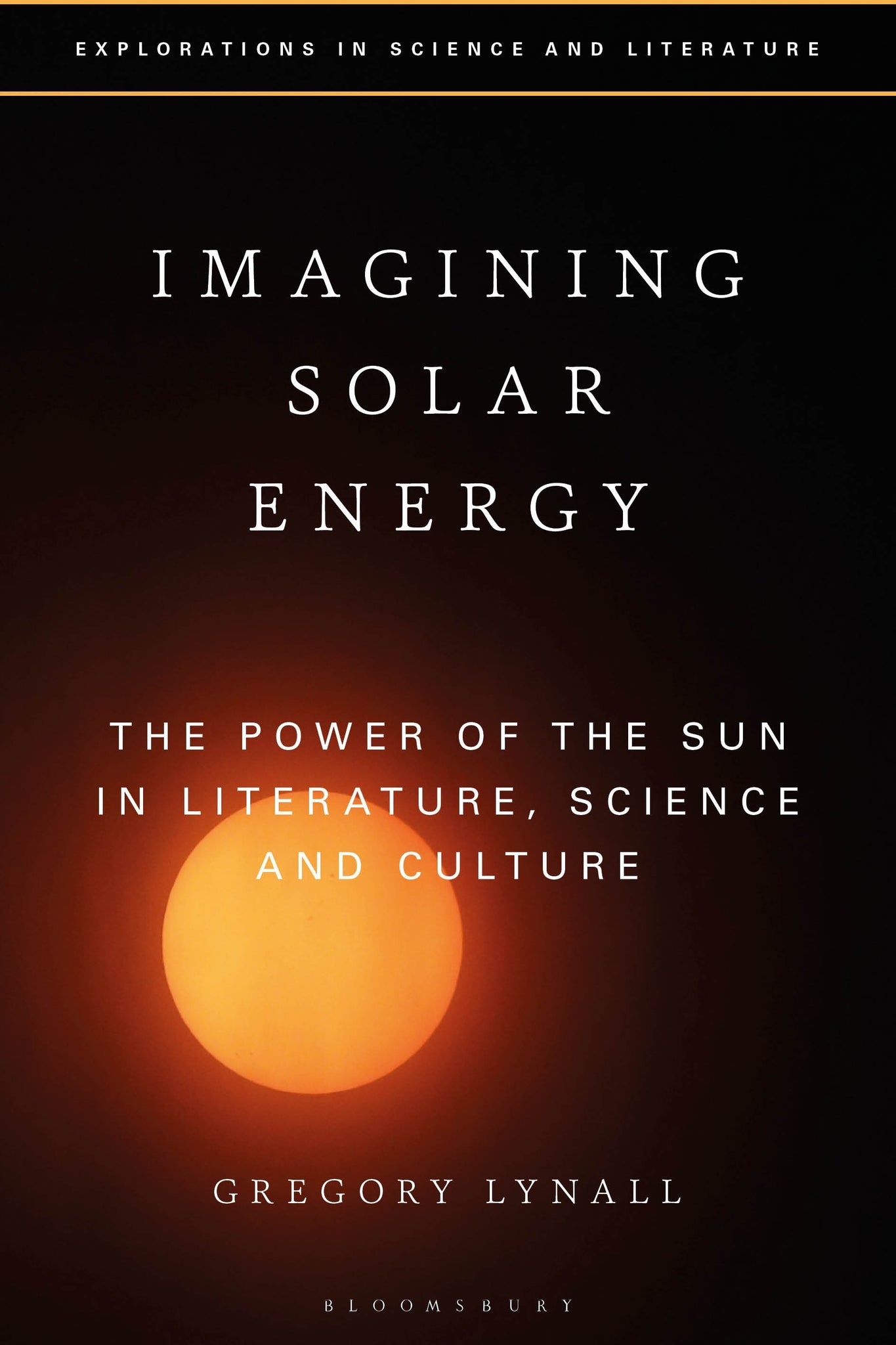 Imagining Solar Energy : The Power of the Sun in Literature, Science and Culture