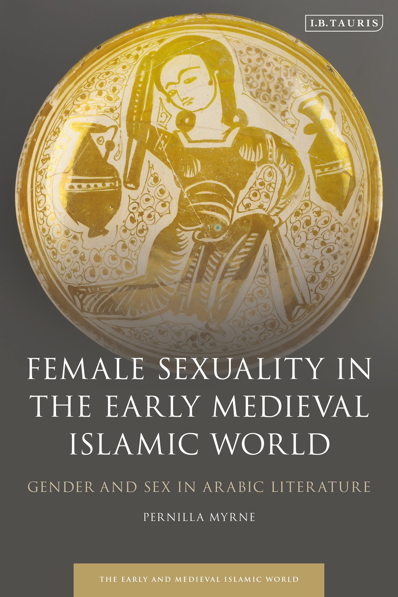 Female Sexuality in the Early Medieval Islamic World : Gender and Sex in Arabic Literature