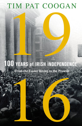 1916: One Hundred Years of Irish Independence : From the Easter Rising to the Present