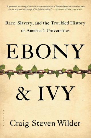 Ebony and Ivy : Race, Slavery, and the Troubled History of America's Universities