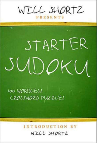 Will Shortz Presents Starter Sudoku : 100 Wordless Crossword Puzzles