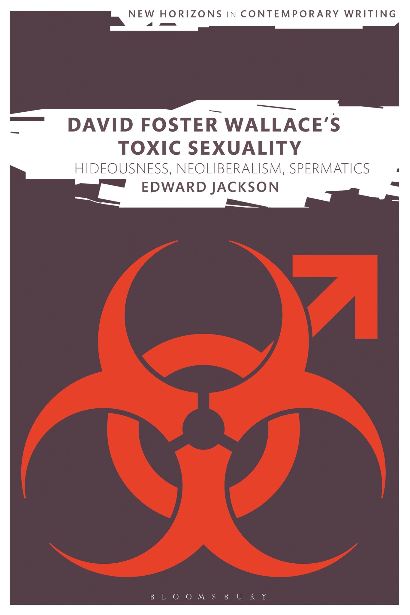 David Foster Wallace's Toxic Sexuality : Hideousness, Neoliberalism, Spermatics