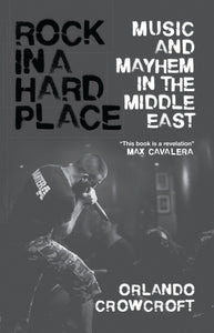 Rock in a Hard Place : Music and Mayhem in the Middle East