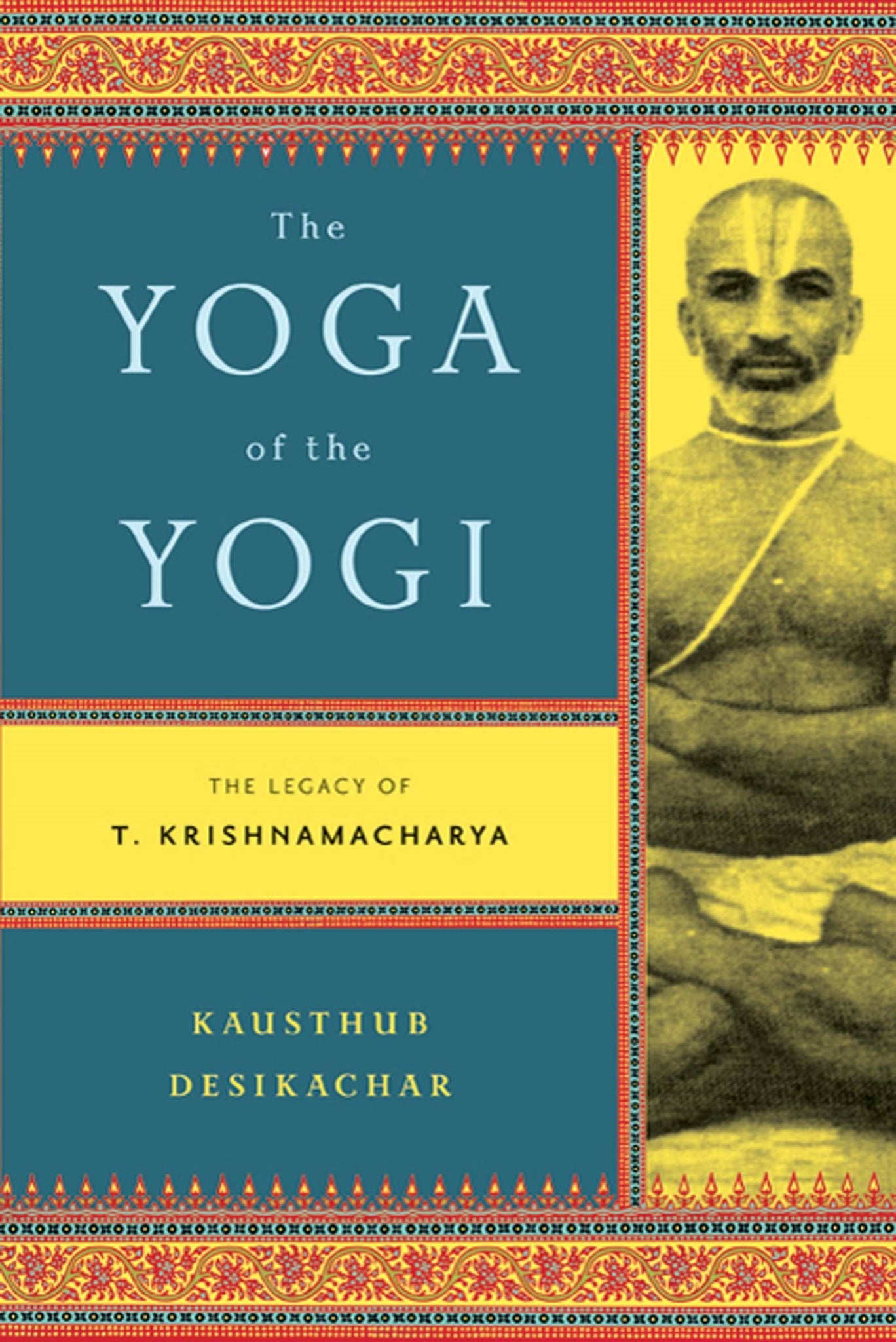 The Yoga of the Yogi : The Legacy of T. Krishnamacharya