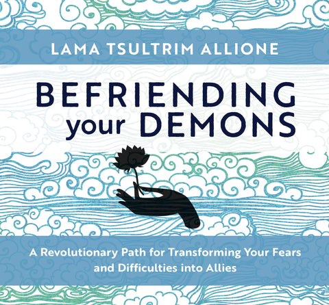 Befriending Your Demons : A Revolutionary Path for Transforming Your Fears and Difficulties into Allies